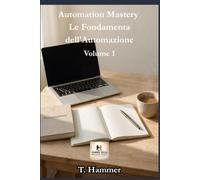 Automation Mastery. Le Fondamenta dell'Automazione: Dalla teoria alla progettazione di automazioni professionali con AI, No Code e Low Code. Impara a ... e la sicurezza per iniziare da zero. Volume 1