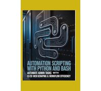 Automation Scripting with Python and Bash: Automate Admin Tasks CI/CD Web Scraping & Workflow Efficiency