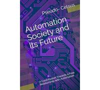 Automation Society and Its Future: A Contribution Towards a Free Relationship with Automation