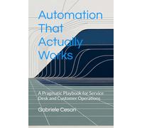 Automation That Actually Works: A Pragmatic Playbook for Service Desk and Customer Operations