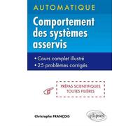 Automatique - Comportement des systèmes asservis - cours complets illustré - 25 problèmes corrigés - prépas scientifiques toutes filières - Christophe François - Ellipses - broché - Scolaire / Univers
