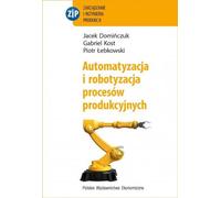 Automatisation et robotisation des processus de production Jacek Domiñczuk, Gabriel Kost, Piotr £ebkowski (Buch auf Polnisch)