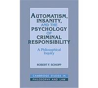 Automatism, Insanity, and the Psychology of Criminal Responsibility, Cambridge Studies in Philosophy and Law Robert F. Schopp (Auteur)