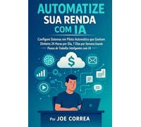 Automatize sua Renda com IA: Configure Sistemas em Piloto Automático que Ganham Dinheiro 24 Horas por Dia, 7 Dias por Semana Usando Fluxos de Trabalho Inteligentes com IA