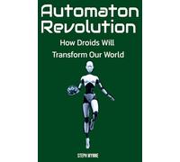 Automaton Revolution: How Droids Will Transform Our World