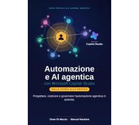 Automazione e AI agentica con Microsoft Copilot Studio: Progettare, costruire e governare l’automazione agentica in azienda