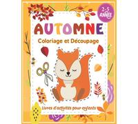 Automne Coloriage Et Decoupage Livre D'activités pour Enfants: Apprendre À Découper Pour Les Petits en Coloriant ,Plein de Joli illustrations ... (Animaux ,Fleurs ,Insectes ,Nature...)
