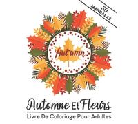 Automne et Fleurs Livre de coloriage pour adultes (30 Mandalas): Colorez et Amusez-vous avec dès superbes scènes d'automne Avec des Champignons, des ... des Campagnes et des Forêts, et Bien Plus