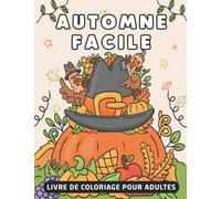 Automne facile Livre de coloriage pour adultes : De magnifiques scènes d'automne à colorier pour les adultes et les personnes âgées. Dessin ... de 40 jolies pages à colorier sur la saison