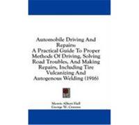 Automobile Driving and Repairs: A Practical Guide to Proper Methods of Driving, Solving Road Troubles, and Making Repairs, Including Tire Vulcanizing Hall, Morris Albert, Cravens, George W. (Auteur)