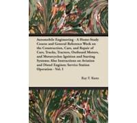 Automobile Engineering - A Home-Study Course And General Reference Work On The Construction, Care, And Repair Of Cars, Trucks, Tractors, Outboard Motors, And Motorcycles; Ignition And Starting Systems
