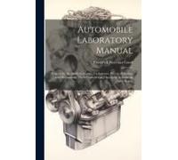Automobile Laboratory Manual: Projects For The Study Of Engines, Carburetors, Electrical Systems And Mechanisms, Their Construction, Operation, Adju