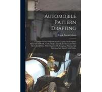 Automobile Pattern Drafting: A Concise Course Of Instruction In Laying Out Complete Patterns For Hoods, Cowls, Bodies, Guards, Fenders And Other Sh