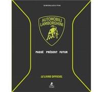 Automobili Lamborghini - Passé, présent, futur - Le livre officiel Simonluca Pini (Auteur), Stephan Winkelmann (Préface), EMMANUELLE PERAS (Traduction)