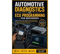 AUTOMOTIVE DIAGNOSTICS AND ECU PROGRAMMING FOR BEGINNERS: A Step-by-Step Practical Guide to Vehicle Electronics, Wiring, Fault Finding, OBD2 Scanning, ECU Coding, and Engine Management Systems