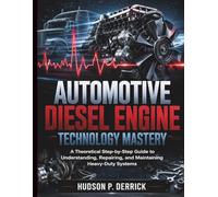 Automotive Diesel Engine Technology Mastery: A Theoretical Step-by-Step Guide to Understanding, Repairing, and Maintaining Heavy-Duty Systems