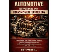 Automotive Drivetrain and Transmission Technology: Understanding Gear Trains, Torque Transfer, Clutches, Automatic Controls, CVTs, Differential Systems, Driveline Components, and Troubleshooting