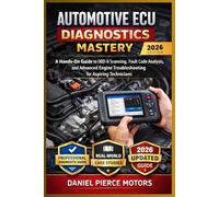 Automotive ECU Diagnostics Mastery: The Complete Hands-On Guide to OBD-II Scanning, Live Data Interpretation, Fault Code Decoding, and Professional Engine Troubleshooting