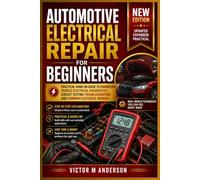 Automotive Electrical Repair for Beginners: Practical Hand-On Guide to Diagnosing Vehicle Electrical Diagnostics, Circuit Testing Troubleshooting and Common Electrical Repairs