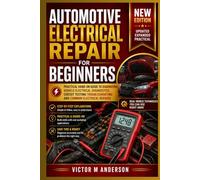 Automotive Electrical Repair for Beginners: Practical Hand-On Guide to Diagnosing Vehicle Electrical Diagnostics, Circuit Testing Troubleshooting and Common Electrical Repairs
