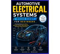 AUTOMOTIVE ELECTRICAL SYSTEMS MADE EASY FOR BEGINNERS: A Practical Guide to Car Wiring, Multimeter Testing, OBD2 Diagnostics, and Modern Vehicle Electronics