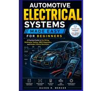 AUTOMOTIVE ELECTRICAL SYSTEMS MADE EASY FOR BEGINNERS: A Practical Guide to Car Wiring, Multimeter Testing, OBD2 Diagnostics, and Modern Vehicle Electronics