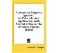 Automotive Magneto Ignition: Its Principle and Application with Special Reference to Aviation Engines (1918) Toepel, Michael E. (Auteur)