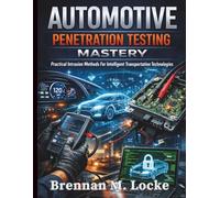 Automotive Penetration Testing Mastery: Practical Intrusion Methods For Intelligent Transportation Technologies