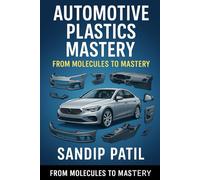 Automotive Plastics Mastery: From Molecules to Mastery - The Art and Science of Automotive Plastics.