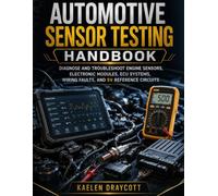 Automotive Sensor Testing Handbook: Diagnose and Troubleshoot Engine Sensors, Electronic Modules, ECU Systems, Wiring Faults, and 5V Reference Circuits