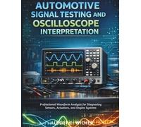 Automotive Signal Testing and Oscilloscope Interpretation: Professional Waveform Analysis for Diagnosing Sensors, Actuators, and Engine Systems