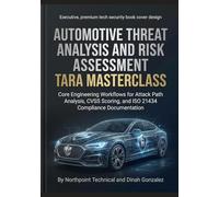 AUTOMOTIVE THREAT ANALYSIS AND RISK ASSESSMENT TARA MASTERCLASS: Core Engineering Workflows for Attack Path Analysis, CVSS Scoring, and ISO 21434 Compliance Documentation