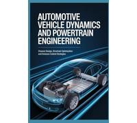 AUTOMOTIVE VEHICLE DYNAMICS AND POWERTRAIN ENGINEERING: Chassis Design Drivetrain Optimization and Emission Control Strategies