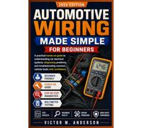 Automotive Wiring Made Simple for Beginners: A Practical Hands-On Guide to Understanding Car Electrical Systems, Using a Multimeter, Diagnosing ... Common Vehicle Wiring Faults with Confidence