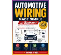 Automotive Wiring Made Simple for Beginners: A Step-by-Step Guide to Understanding Car Electrical Systems, Reading Wiring Diagrams, and Troubleshooting Faults with Confidence