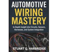 Automotive Wiring Mastery: In-Depth Insight into Circuits, Sensors, Harnesses, and System Integration