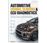 AUTOMOTIVE WIRING, SENSORS & ECU DIAGNOSTICS: A Hands-On Guide to Circuit Testing, Signal Analysis, Harness Faults, CAN Bus, and Modern Vehicle Electronics