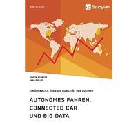 Autonomes Fahren, Connected Car Und Big Data. Ein Überblick Über Die Mobilität Der Zukunft