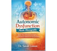Autonomic Dysfunction Made Manageable: Daily Tips, Lifestyle Strategies, and Treatment Options for Dysautonomia