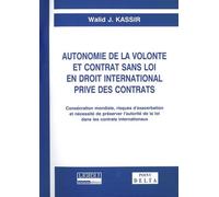 Autonomie de la volonté et contrat sans loi en droit international privé des contrats Consécration mondiale, risques d'exacerbation et nécessité de préserver l'autorité de la loi dans les contrats int
