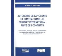 Autonomie de la volonté et contrat sans loi en droit international privé des contrats: Consécration mondiale, risques d'exacerbation et nécessité de ... de la loi dans les contrats internationaux