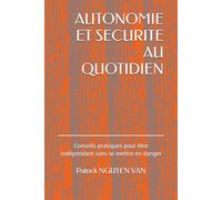 AUTONOMIE ET SECURITE AU QUOTIDIEN: Conseils pratiques pour être indépendant sans se mettre en danger