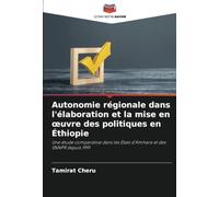 Autonomie régionale dans l'élaboration et la mise en œuvre des politiques en Éthiopie: Une étude comparative dans les États d'Amhara et des SNNPR depuis 1991