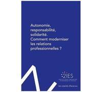 Autonomie, Responsabilité, Solidarité - Comment Moderniser Les Relations Professionnelles ?