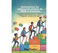 Autonomiser les adolescents atteints de TDAH et d'autisme: Compétences pratiques de vie, résilience émotionnelle et outils sociaux pour s'épanouir à l'école et au-delà