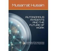 AUTONOMOUS AI AGENTS AND THE FUTURE OF WORK: The Awakening of the Autonomous Machine: From Tool to Teammate