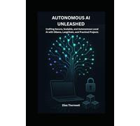 Autonomous AI Unleashed: Building Local, Intelligent Systems with Ollama and Hands-On Projects: Crafting Secure, Scalable, and Autonomous Local AI with Ollama, LangChain, and Practical Projects