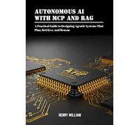 Autonomous AI with MCP and RAG: A Practical Guide to Designing Agentic Systems That Plan, Retrieve, and Reason