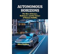 AUTONOMOUS HORIZONS: The Rise of Drones, Robotaxis, and the Future of Human Mobility