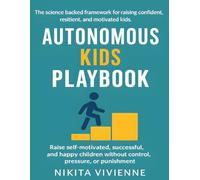 Autonomous Kids Playbook: A Science-Based Guide to Raising Self-Motivated, Responsible Children Without Punishment or Power Struggles
